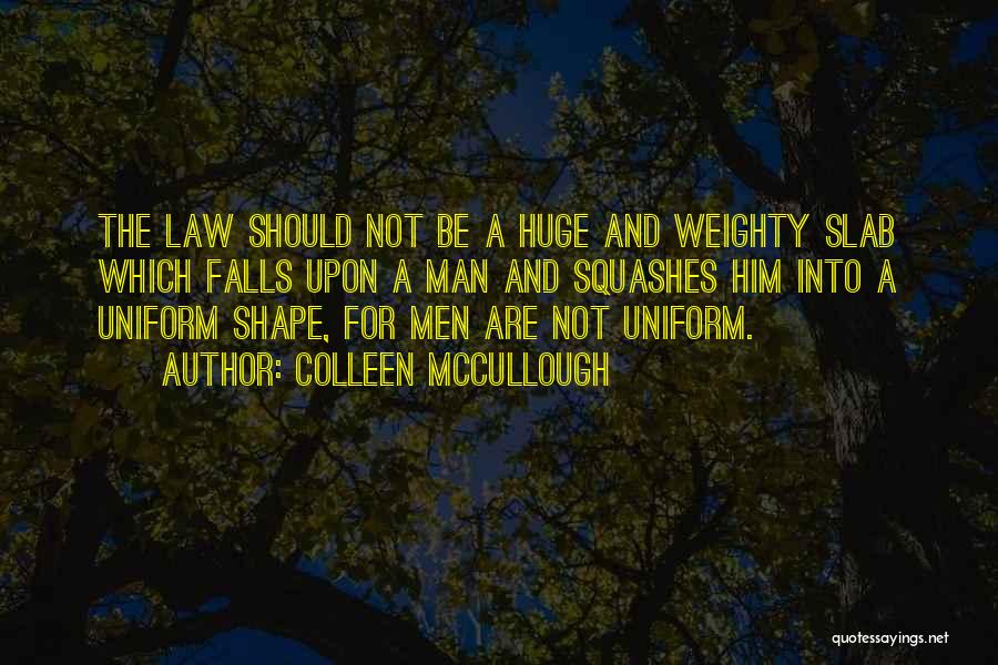 Colleen McCullough Quotes: The Law Should Not Be A Huge And Weighty Slab Which Falls Upon A Man And Squashes Him Into A