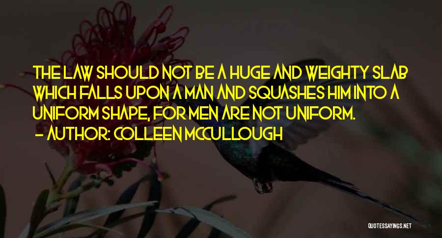 Colleen McCullough Quotes: The Law Should Not Be A Huge And Weighty Slab Which Falls Upon A Man And Squashes Him Into A