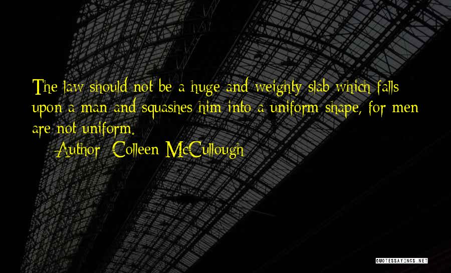 Colleen McCullough Quotes: The Law Should Not Be A Huge And Weighty Slab Which Falls Upon A Man And Squashes Him Into A