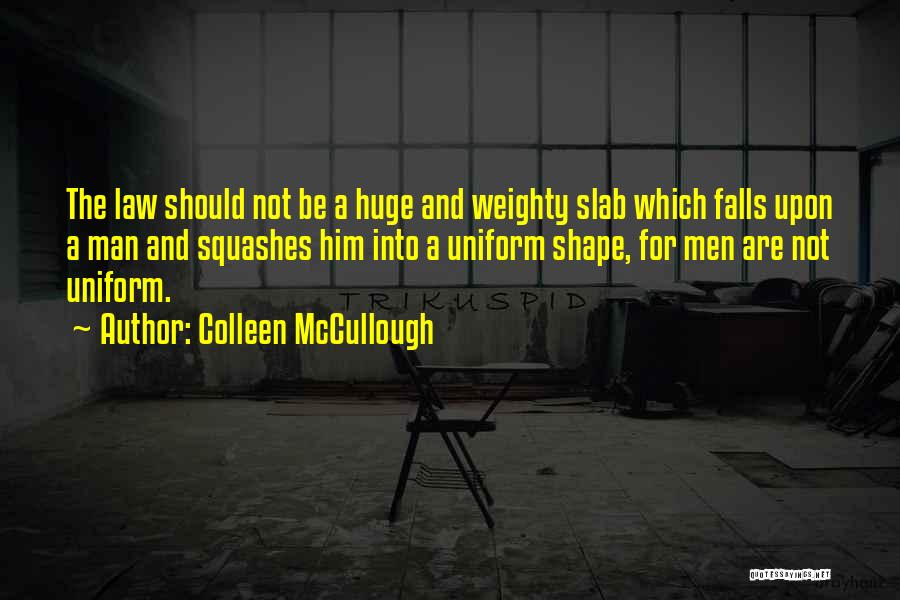 Colleen McCullough Quotes: The Law Should Not Be A Huge And Weighty Slab Which Falls Upon A Man And Squashes Him Into A