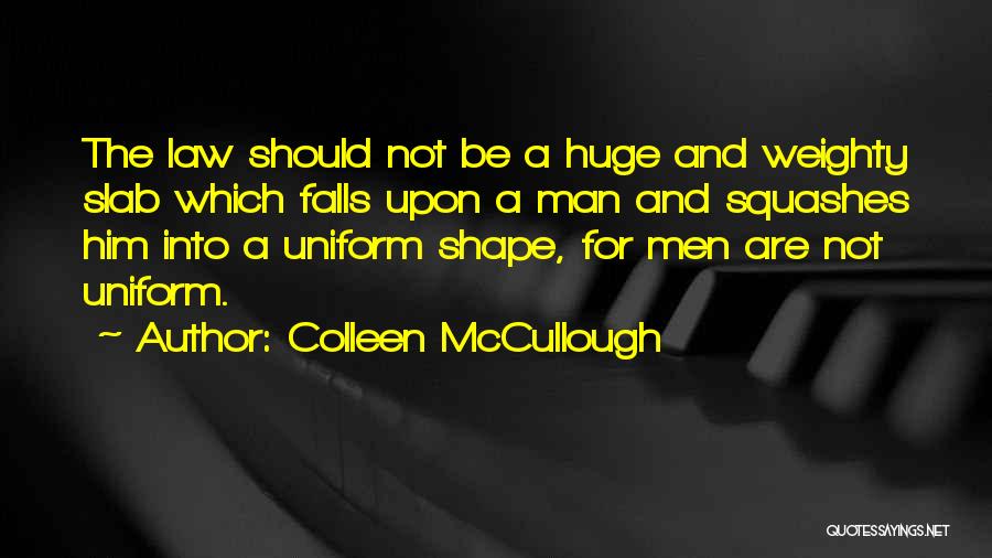 Colleen McCullough Quotes: The Law Should Not Be A Huge And Weighty Slab Which Falls Upon A Man And Squashes Him Into A