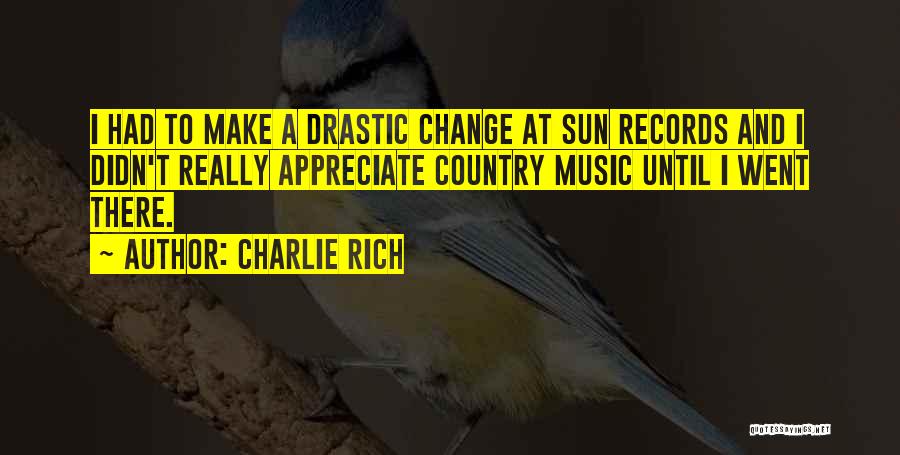 Charlie Rich Quotes: I Had To Make A Drastic Change At Sun Records And I Didn't Really Appreciate Country Music Until I Went