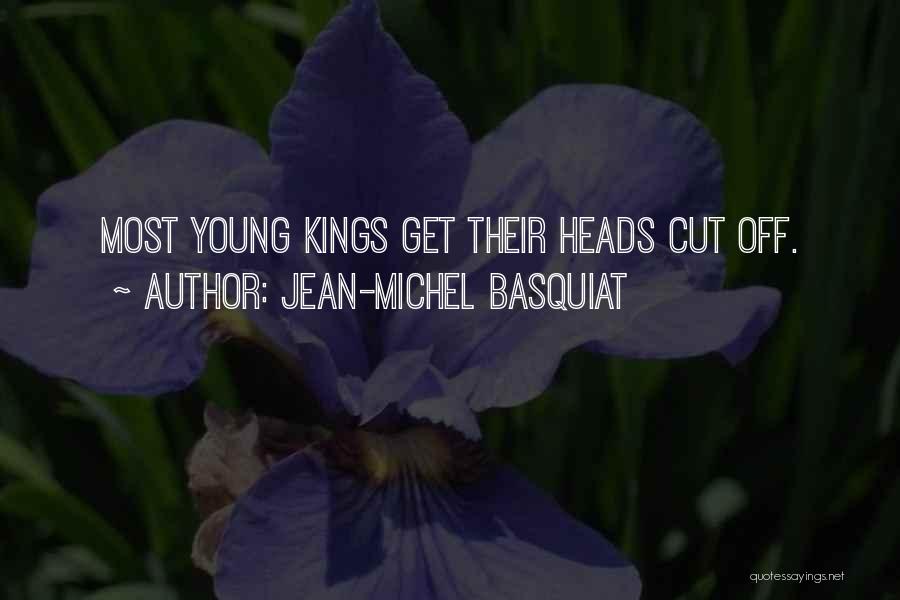 Jean-Michel Basquiat Quotes: Most Young Kings Get Their Heads Cut Off.