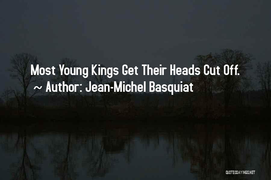 Jean-Michel Basquiat Quotes: Most Young Kings Get Their Heads Cut Off.