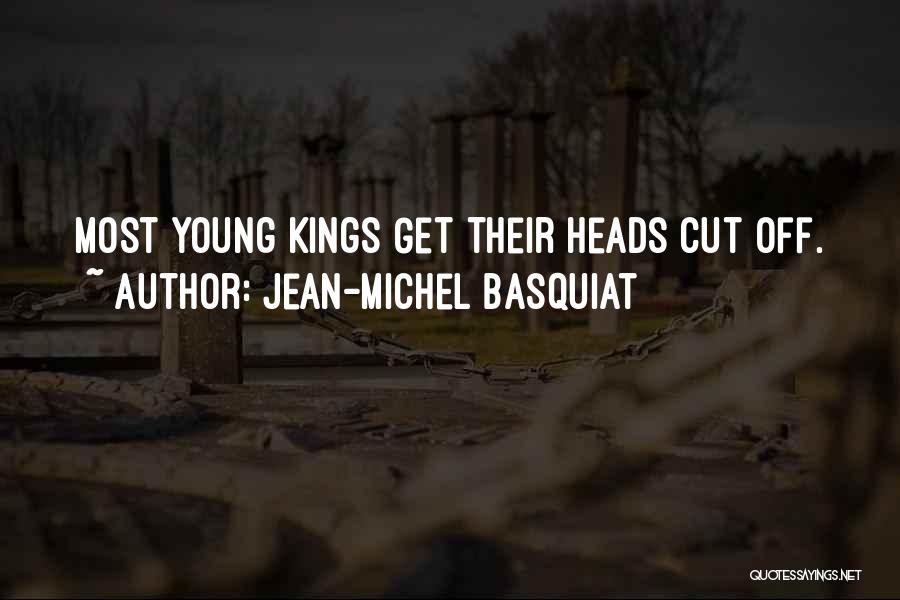 Jean-Michel Basquiat Quotes: Most Young Kings Get Their Heads Cut Off.