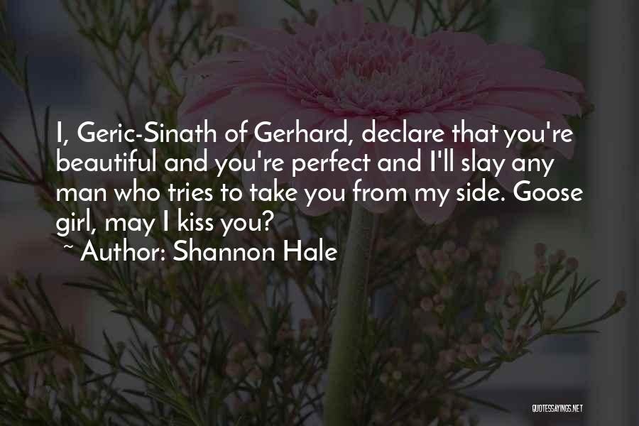 Shannon Hale Quotes: I, Geric-sinath Of Gerhard, Declare That You're Beautiful And You're Perfect And I'll Slay Any Man Who Tries To Take