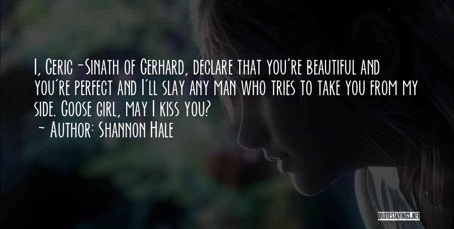 Shannon Hale Quotes: I, Geric-sinath Of Gerhard, Declare That You're Beautiful And You're Perfect And I'll Slay Any Man Who Tries To Take