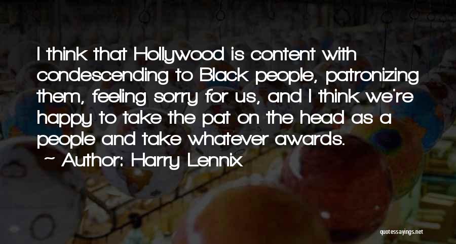 Harry Lennix Quotes: I Think That Hollywood Is Content With Condescending To Black People, Patronizing Them, Feeling Sorry For Us, And I Think