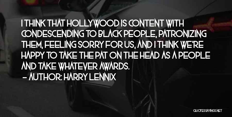 Harry Lennix Quotes: I Think That Hollywood Is Content With Condescending To Black People, Patronizing Them, Feeling Sorry For Us, And I Think