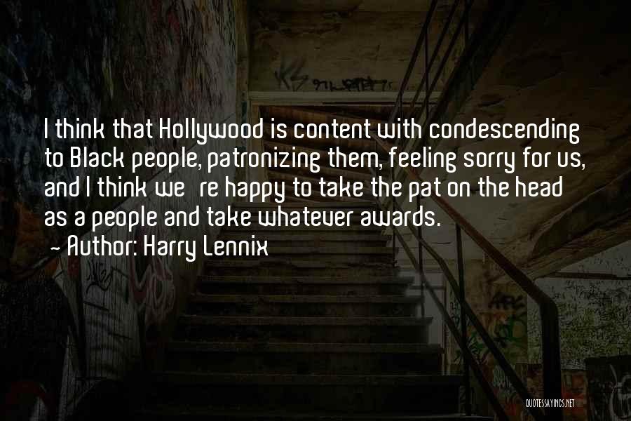 Harry Lennix Quotes: I Think That Hollywood Is Content With Condescending To Black People, Patronizing Them, Feeling Sorry For Us, And I Think