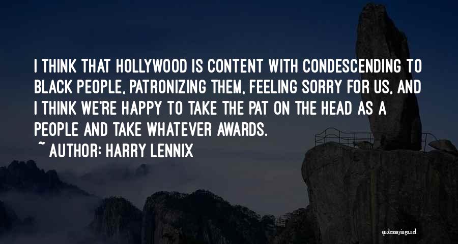 Harry Lennix Quotes: I Think That Hollywood Is Content With Condescending To Black People, Patronizing Them, Feeling Sorry For Us, And I Think