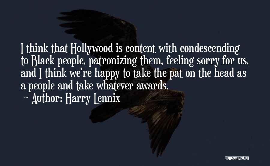 Harry Lennix Quotes: I Think That Hollywood Is Content With Condescending To Black People, Patronizing Them, Feeling Sorry For Us, And I Think