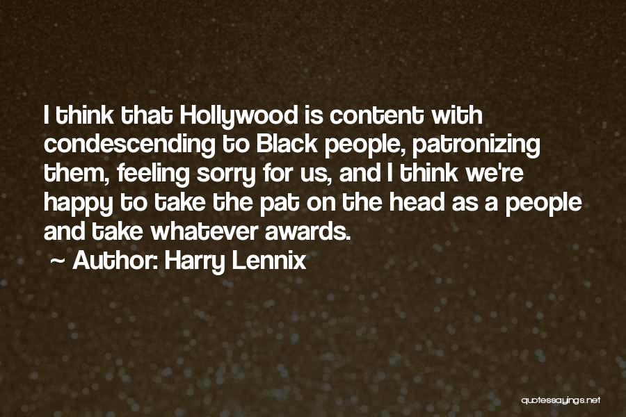 Harry Lennix Quotes: I Think That Hollywood Is Content With Condescending To Black People, Patronizing Them, Feeling Sorry For Us, And I Think