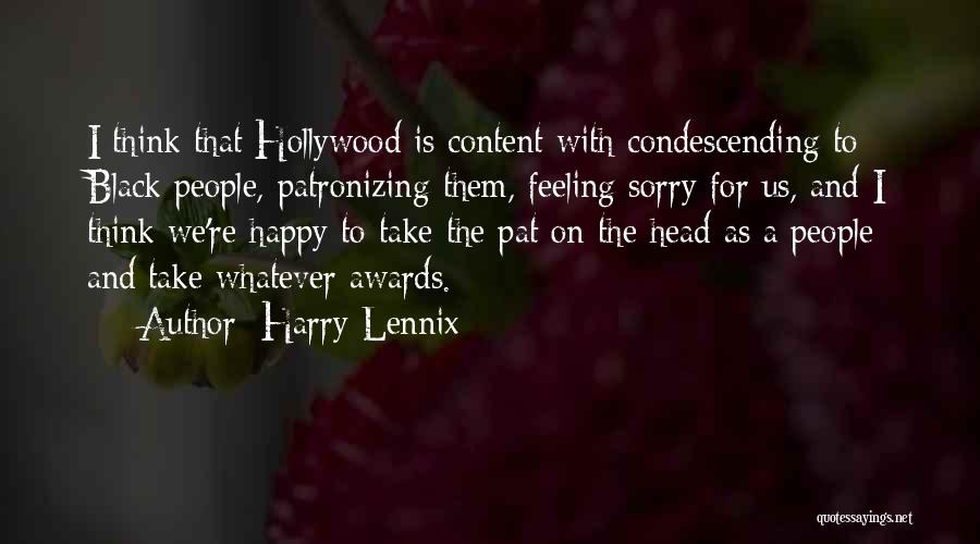 Harry Lennix Quotes: I Think That Hollywood Is Content With Condescending To Black People, Patronizing Them, Feeling Sorry For Us, And I Think
