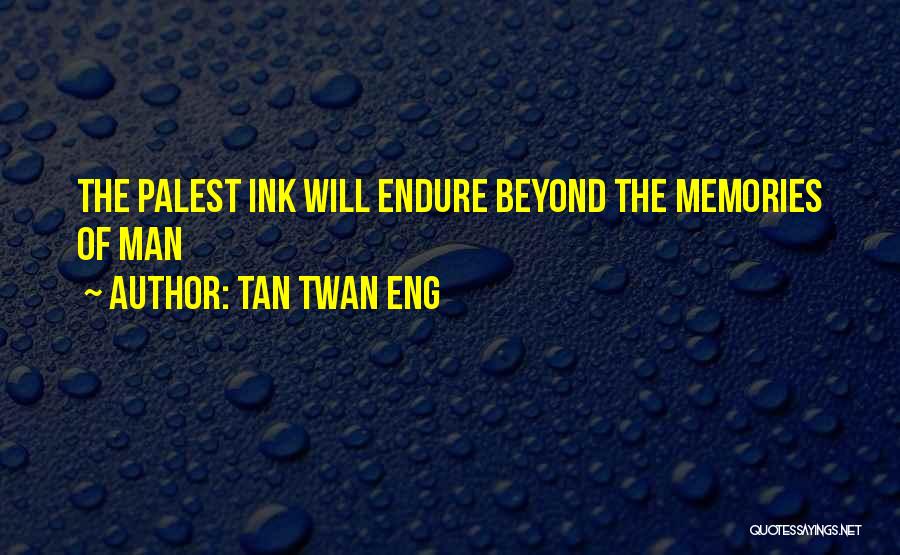 Tan Twan Eng Quotes: The Palest Ink Will Endure Beyond The Memories Of Man