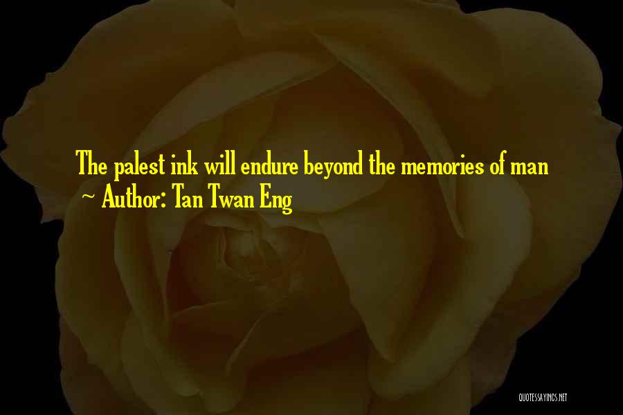 Tan Twan Eng Quotes: The Palest Ink Will Endure Beyond The Memories Of Man