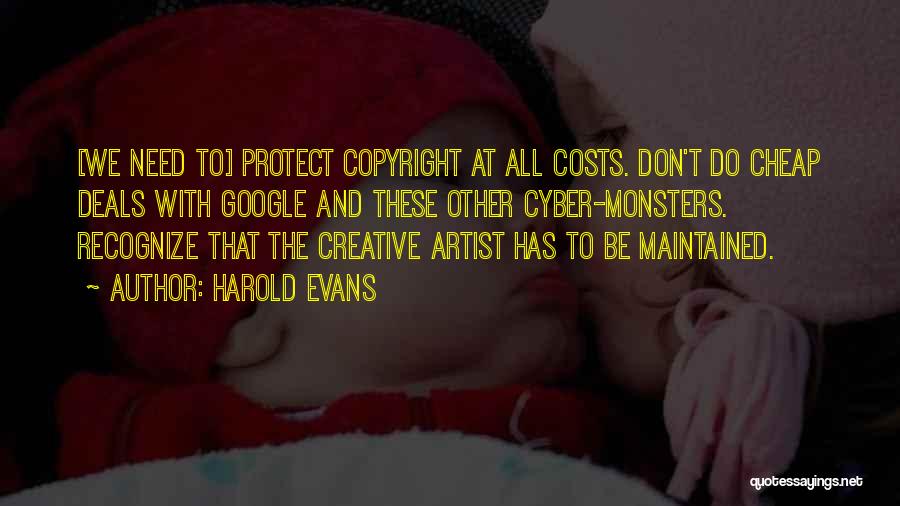 Harold Evans Quotes: [we Need To] Protect Copyright At All Costs. Don't Do Cheap Deals With Google And These Other Cyber-monsters. Recognize That