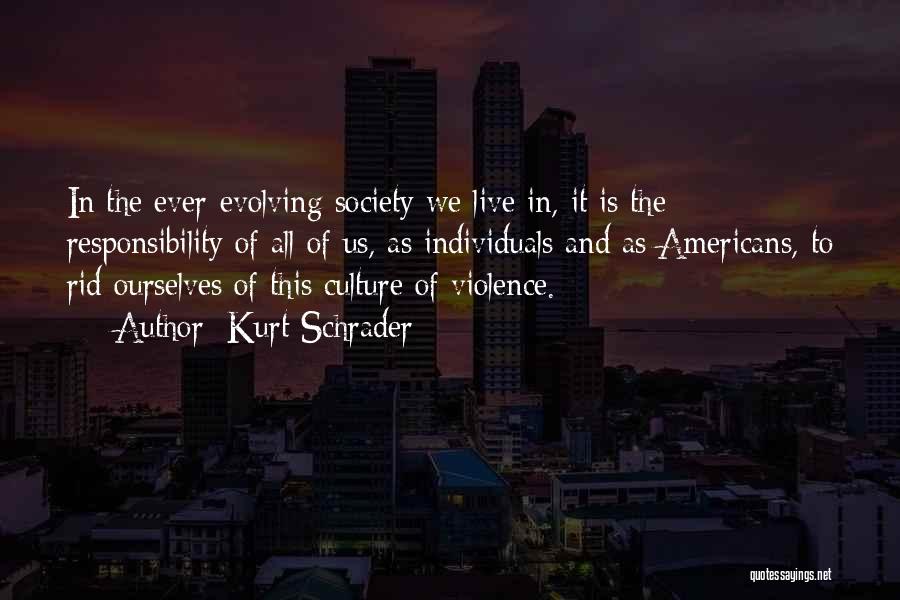 Kurt Schrader Quotes: In The Ever-evolving Society We Live In, It Is The Responsibility Of All Of Us, As Individuals And As Americans,