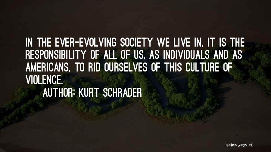 Kurt Schrader Quotes: In The Ever-evolving Society We Live In, It Is The Responsibility Of All Of Us, As Individuals And As Americans,