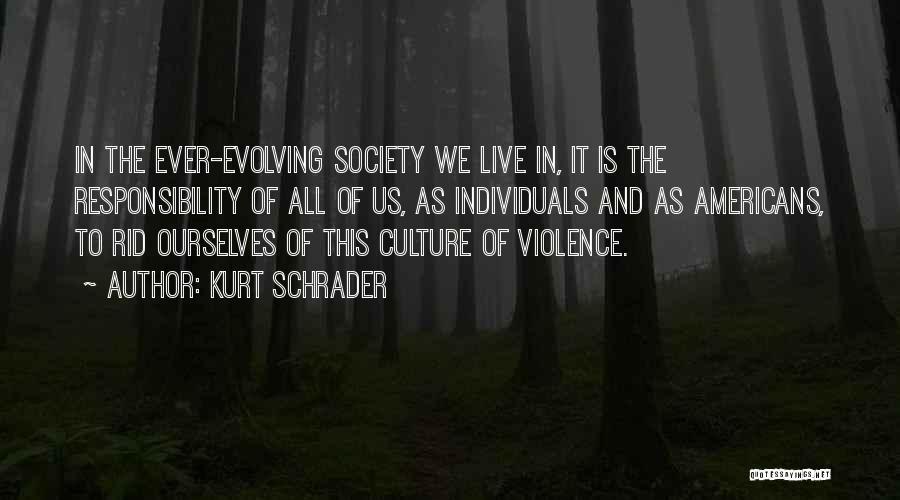 Kurt Schrader Quotes: In The Ever-evolving Society We Live In, It Is The Responsibility Of All Of Us, As Individuals And As Americans,