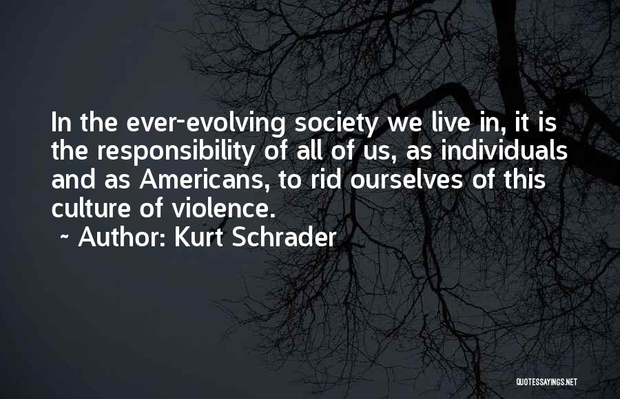Kurt Schrader Quotes: In The Ever-evolving Society We Live In, It Is The Responsibility Of All Of Us, As Individuals And As Americans,