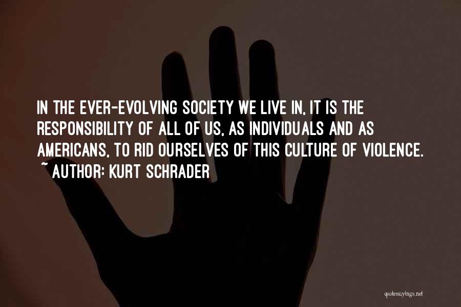 Kurt Schrader Quotes: In The Ever-evolving Society We Live In, It Is The Responsibility Of All Of Us, As Individuals And As Americans,