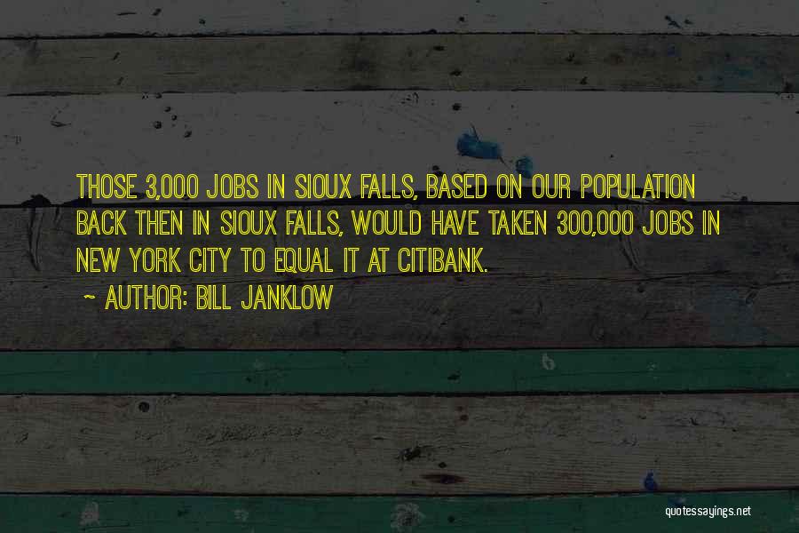 Bill Janklow Quotes: Those 3,000 Jobs In Sioux Falls, Based On Our Population Back Then In Sioux Falls, Would Have Taken 300,000 Jobs