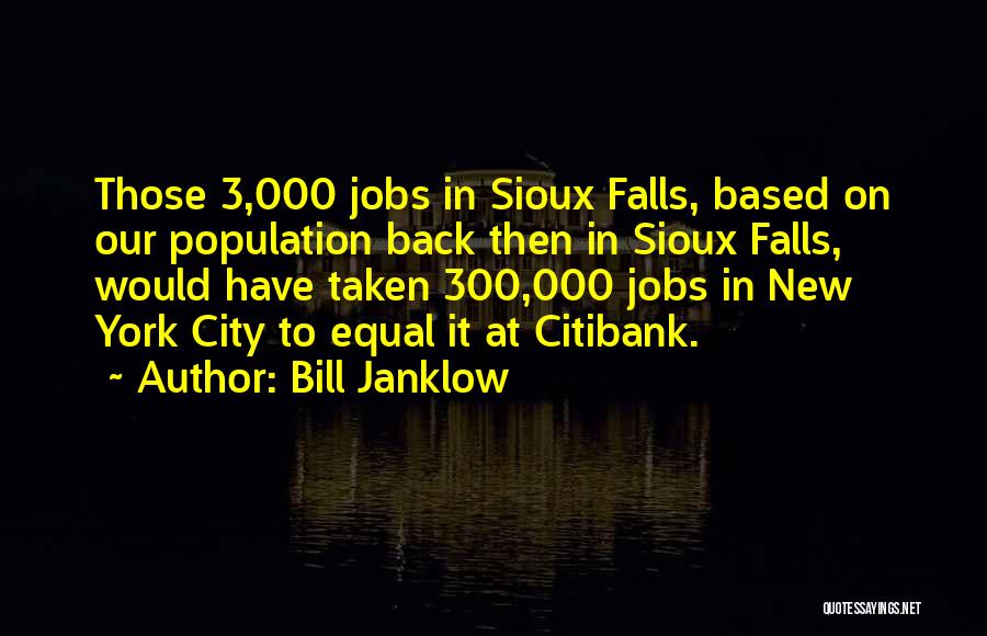 Bill Janklow Quotes: Those 3,000 Jobs In Sioux Falls, Based On Our Population Back Then In Sioux Falls, Would Have Taken 300,000 Jobs