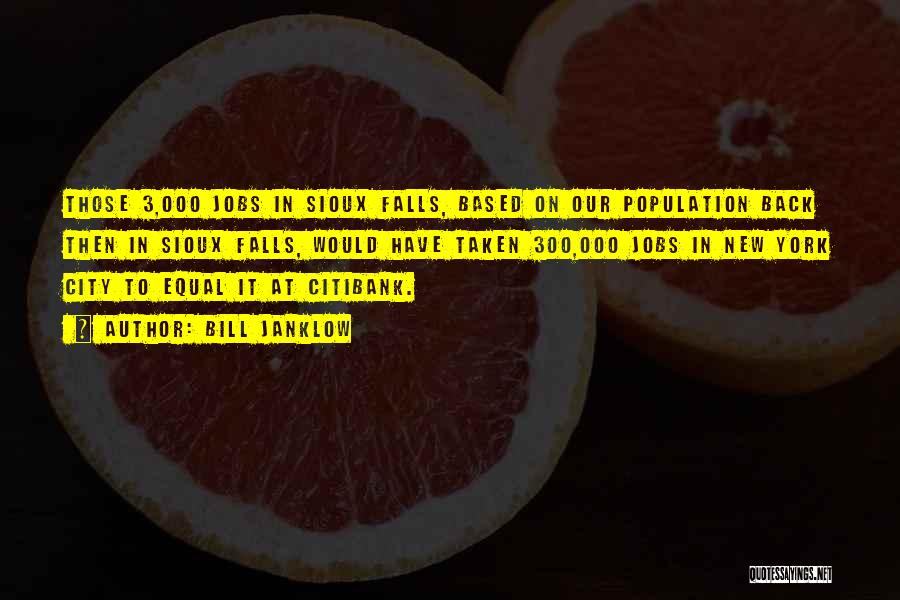 Bill Janklow Quotes: Those 3,000 Jobs In Sioux Falls, Based On Our Population Back Then In Sioux Falls, Would Have Taken 300,000 Jobs