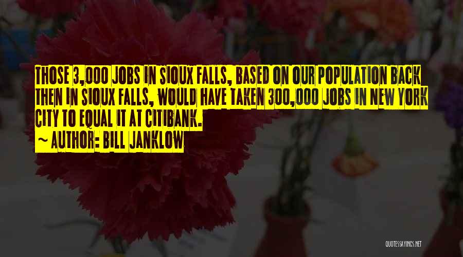 Bill Janklow Quotes: Those 3,000 Jobs In Sioux Falls, Based On Our Population Back Then In Sioux Falls, Would Have Taken 300,000 Jobs