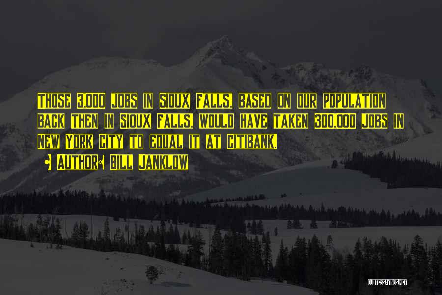 Bill Janklow Quotes: Those 3,000 Jobs In Sioux Falls, Based On Our Population Back Then In Sioux Falls, Would Have Taken 300,000 Jobs