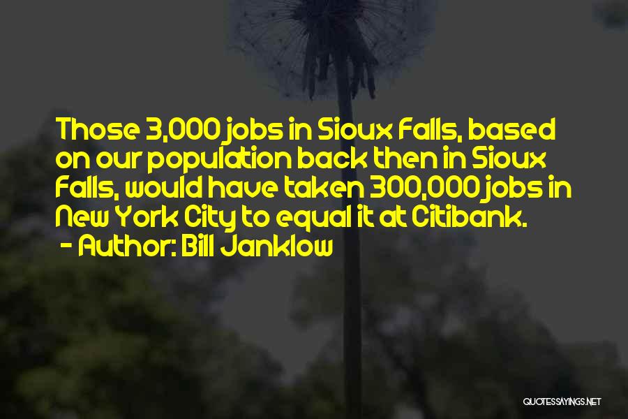 Bill Janklow Quotes: Those 3,000 Jobs In Sioux Falls, Based On Our Population Back Then In Sioux Falls, Would Have Taken 300,000 Jobs