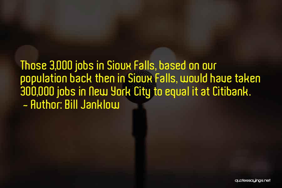 Bill Janklow Quotes: Those 3,000 Jobs In Sioux Falls, Based On Our Population Back Then In Sioux Falls, Would Have Taken 300,000 Jobs