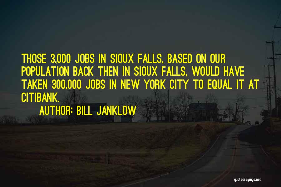 Bill Janklow Quotes: Those 3,000 Jobs In Sioux Falls, Based On Our Population Back Then In Sioux Falls, Would Have Taken 300,000 Jobs