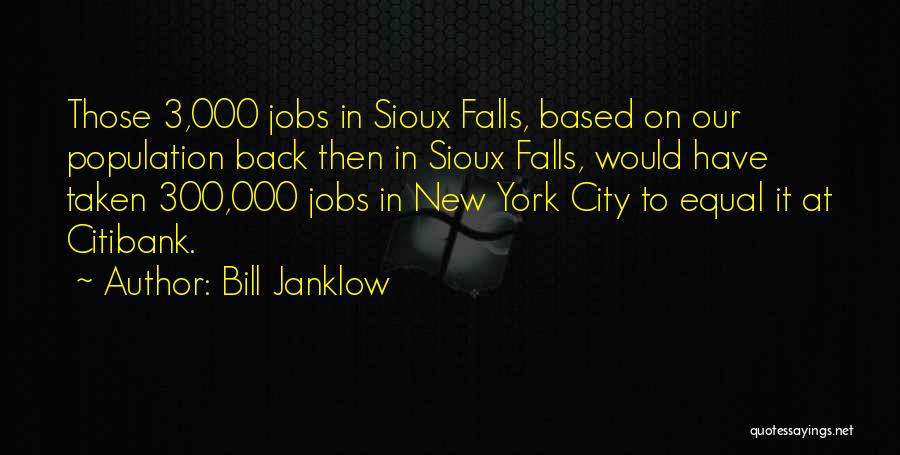 Bill Janklow Quotes: Those 3,000 Jobs In Sioux Falls, Based On Our Population Back Then In Sioux Falls, Would Have Taken 300,000 Jobs