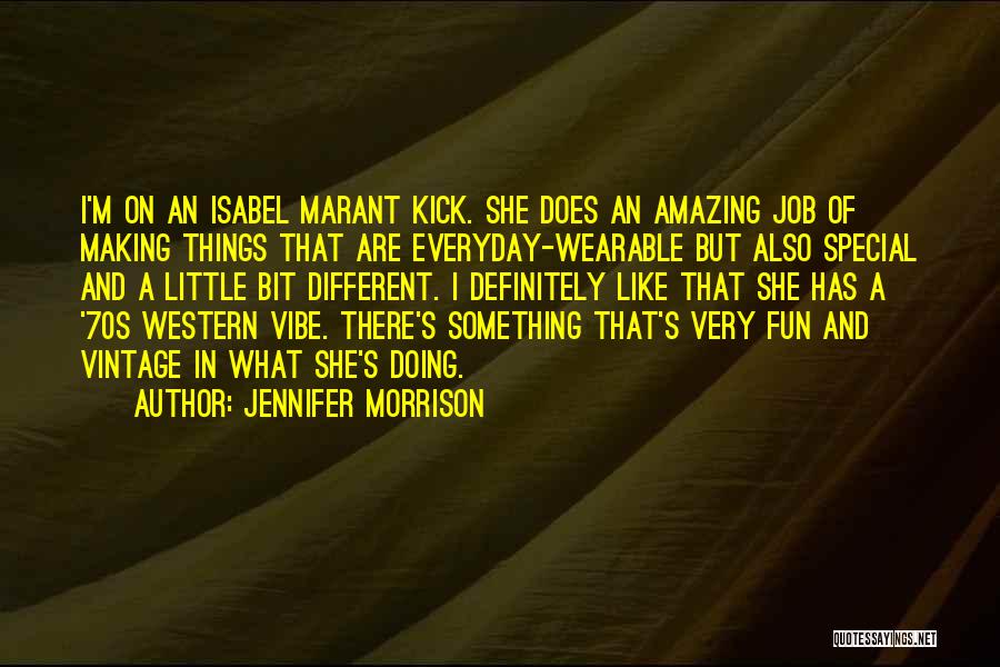 Jennifer Morrison Quotes: I'm On An Isabel Marant Kick. She Does An Amazing Job Of Making Things That Are Everyday-wearable But Also Special