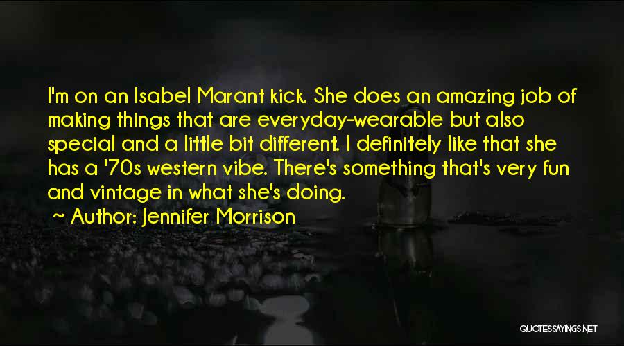 Jennifer Morrison Quotes: I'm On An Isabel Marant Kick. She Does An Amazing Job Of Making Things That Are Everyday-wearable But Also Special