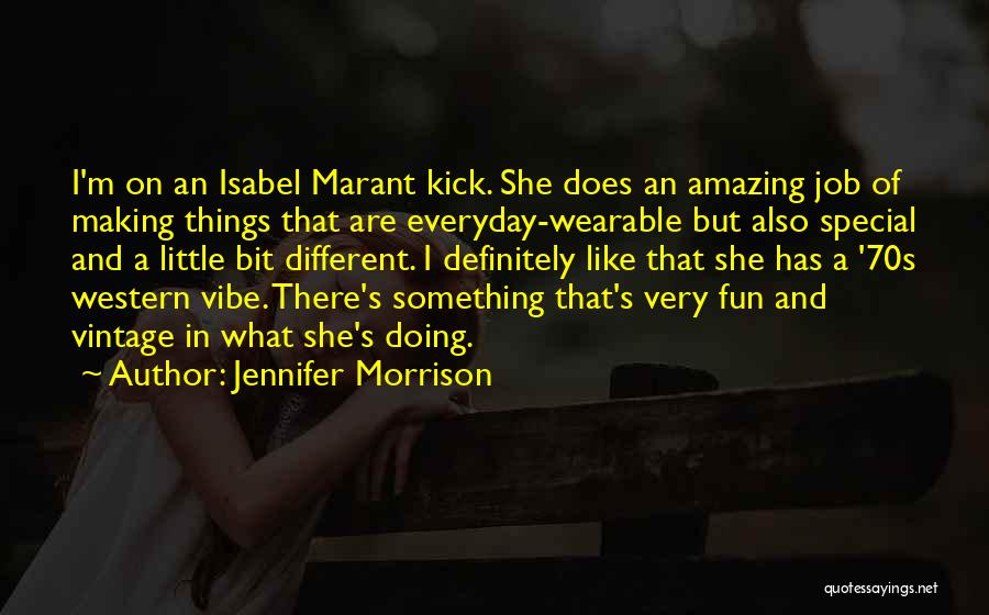 Jennifer Morrison Quotes: I'm On An Isabel Marant Kick. She Does An Amazing Job Of Making Things That Are Everyday-wearable But Also Special