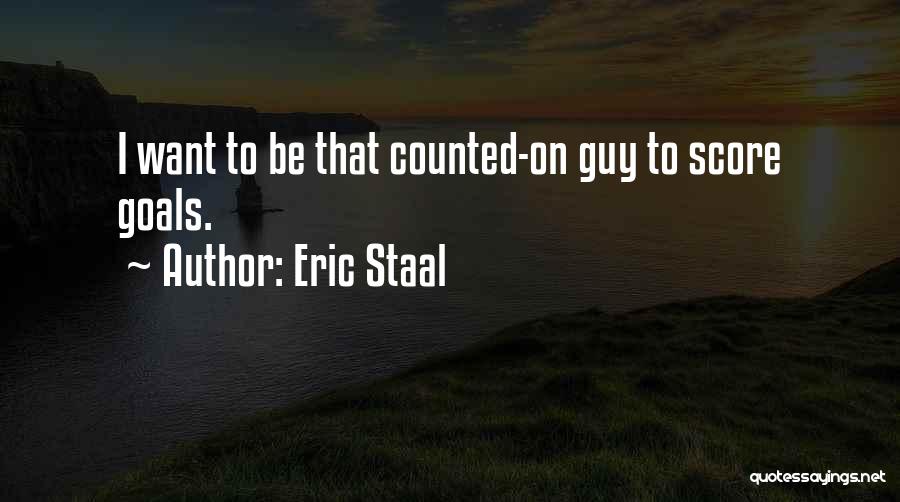 Eric Staal Quotes: I Want To Be That Counted-on Guy To Score Goals.