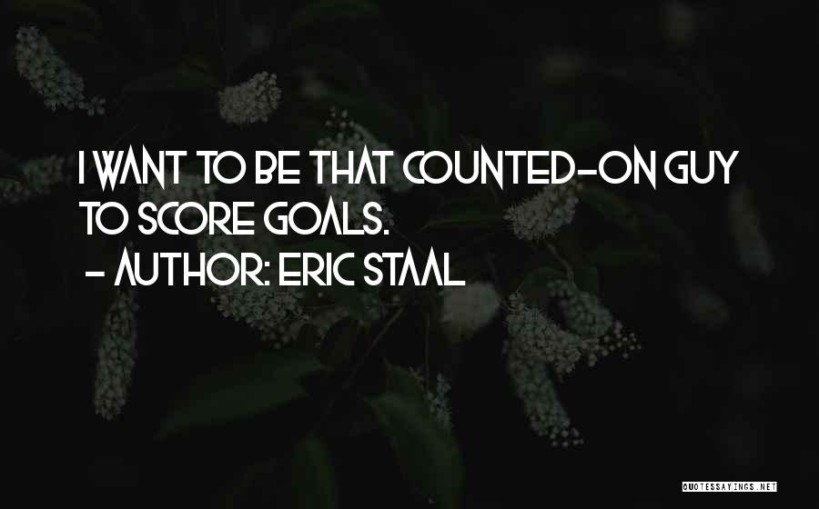 Eric Staal Quotes: I Want To Be That Counted-on Guy To Score Goals.