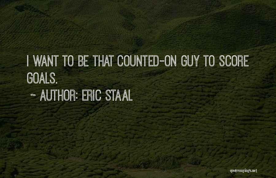 Eric Staal Quotes: I Want To Be That Counted-on Guy To Score Goals.