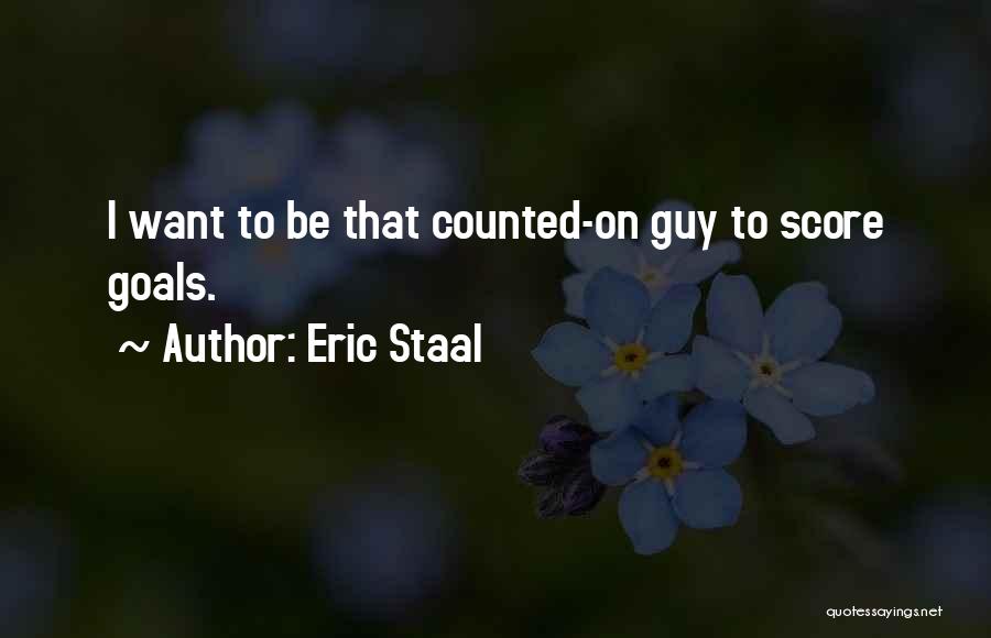 Eric Staal Quotes: I Want To Be That Counted-on Guy To Score Goals.