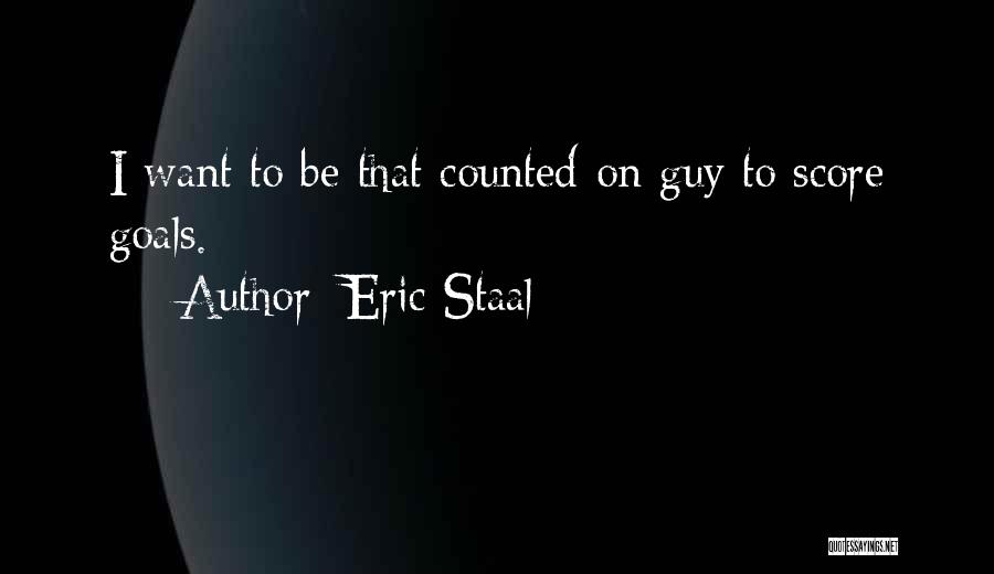 Eric Staal Quotes: I Want To Be That Counted-on Guy To Score Goals.