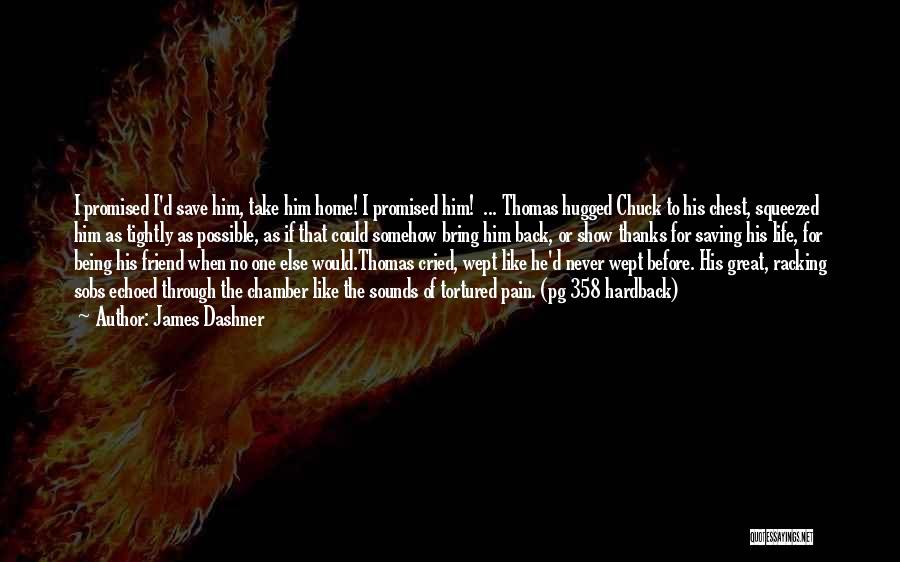 James Dashner Quotes: I Promised I'd Save Him, Take Him Home! I Promised Him! ... Thomas Hugged Chuck To His Chest, Squeezed Him