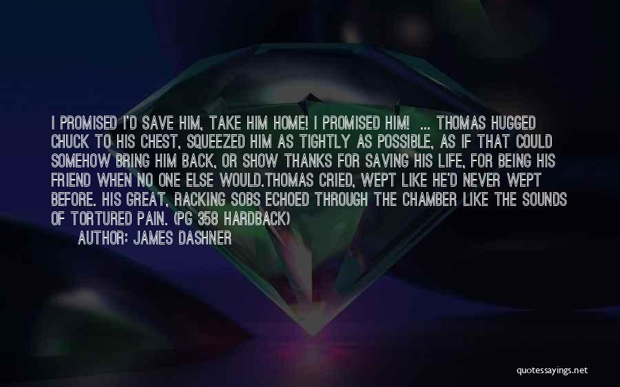 James Dashner Quotes: I Promised I'd Save Him, Take Him Home! I Promised Him! ... Thomas Hugged Chuck To His Chest, Squeezed Him