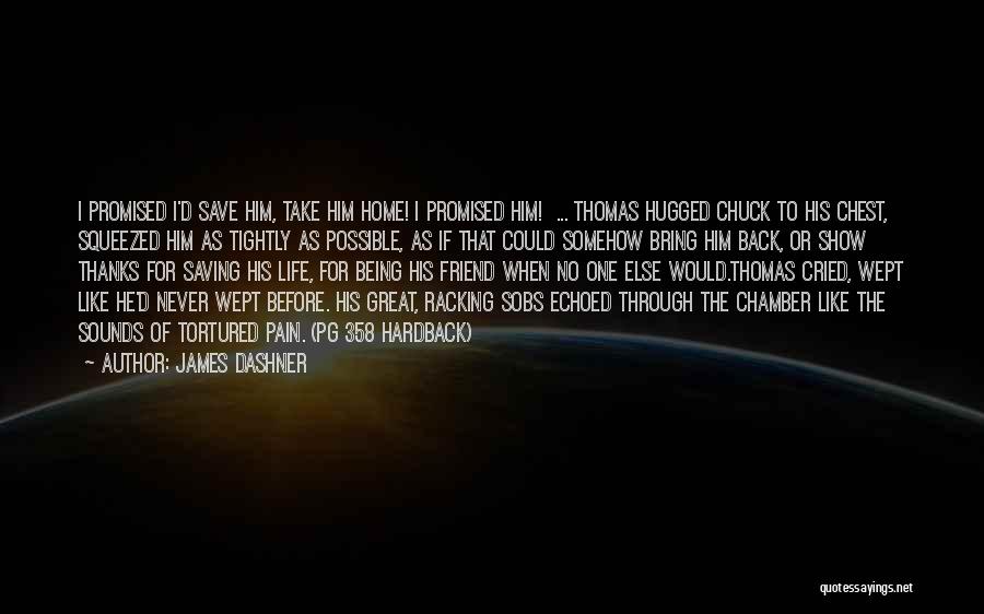 James Dashner Quotes: I Promised I'd Save Him, Take Him Home! I Promised Him! ... Thomas Hugged Chuck To His Chest, Squeezed Him