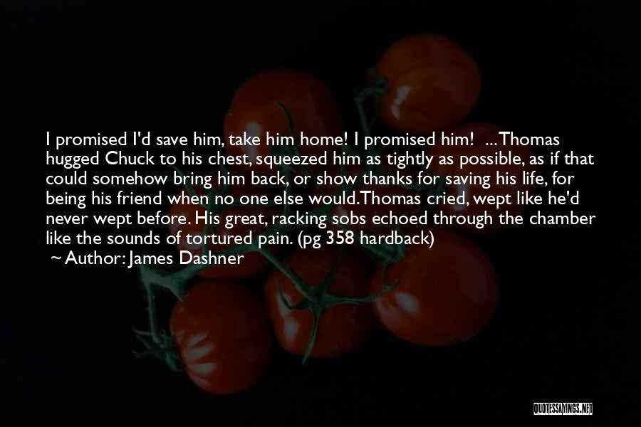 James Dashner Quotes: I Promised I'd Save Him, Take Him Home! I Promised Him! ... Thomas Hugged Chuck To His Chest, Squeezed Him