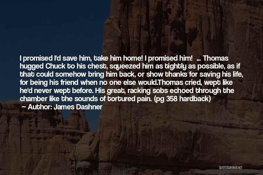 James Dashner Quotes: I Promised I'd Save Him, Take Him Home! I Promised Him! ... Thomas Hugged Chuck To His Chest, Squeezed Him