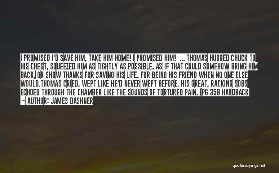 James Dashner Quotes: I Promised I'd Save Him, Take Him Home! I Promised Him! ... Thomas Hugged Chuck To His Chest, Squeezed Him