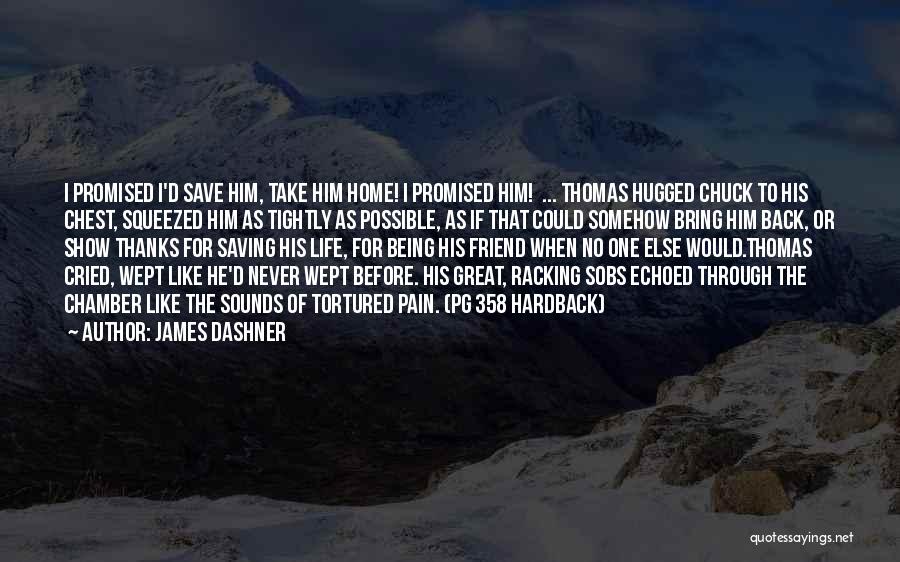 James Dashner Quotes: I Promised I'd Save Him, Take Him Home! I Promised Him! ... Thomas Hugged Chuck To His Chest, Squeezed Him